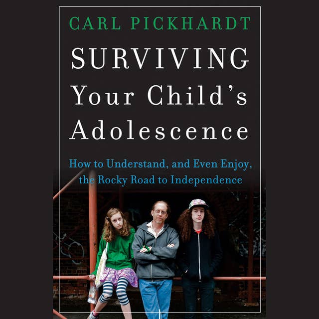 Surviving Your Child's Adolescence: How to Understand, and Even Enjoy, the Rocky Road to Independence