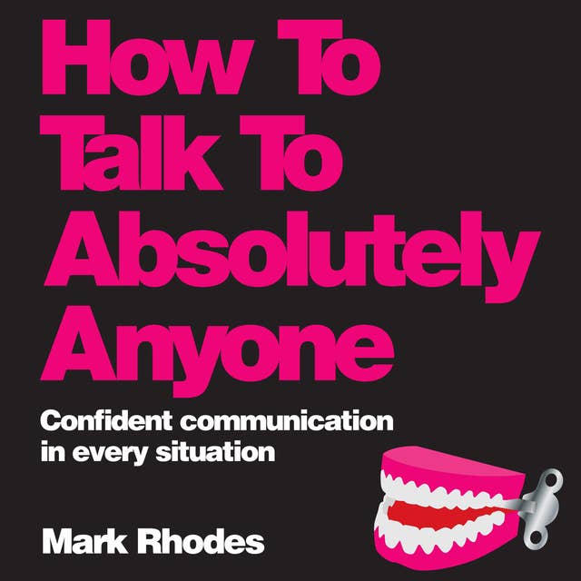 How To Talk To Absolutely Anyone: Confident Communication in Every Situation