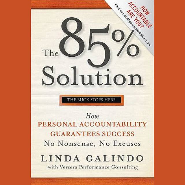 The 85% Solution: How Personal Accountability Guarantees Success — No Nonsense, No Excuses: How Personal Accountability Guarantees Success -- No Nonsense, No Excuses