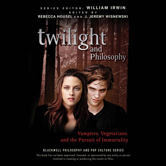 Twilight and Philosophy: Vampires, Vegetarians, and the Pursuit of Immortality: Vampires, Vegetarians, and the Pursuit of Immortality