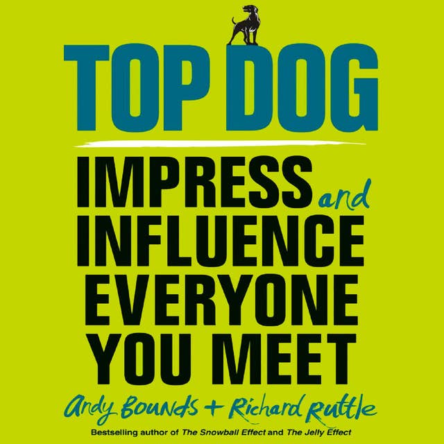 Top Dog: Impress and Influence Everyone You Meet
