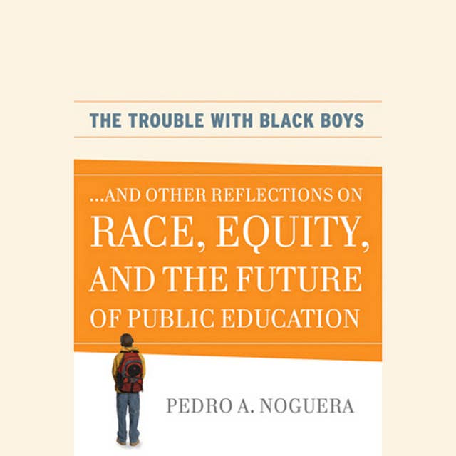 The Trouble With Black Boys: And Other Reflections on Race, Equity, and the Future of Public Education