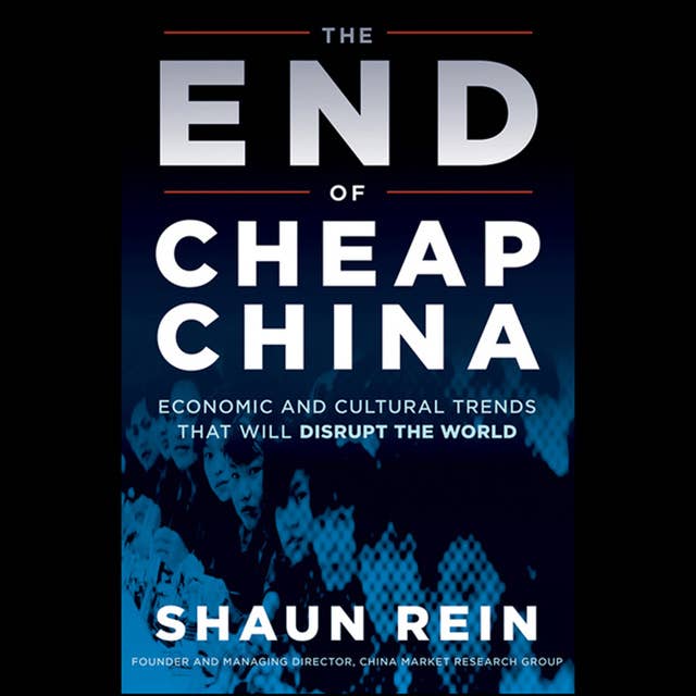 The End of Cheap China: Economic and Cultural Trends That Will Disrupt the World