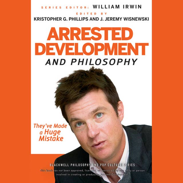Arrested Development and Philosophy: They've Made a Huge Mistake