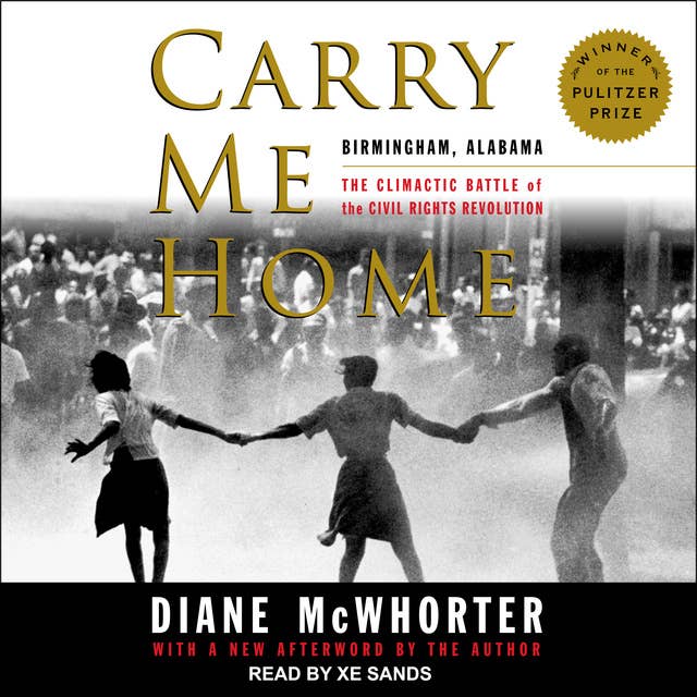 Carry Me Home: Birmingham, Alabama: The Climactic Battle of the Civil Rights Revolution