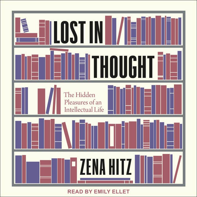 Lost in Thought: The Hidden Pleasures of an Intellectual Life