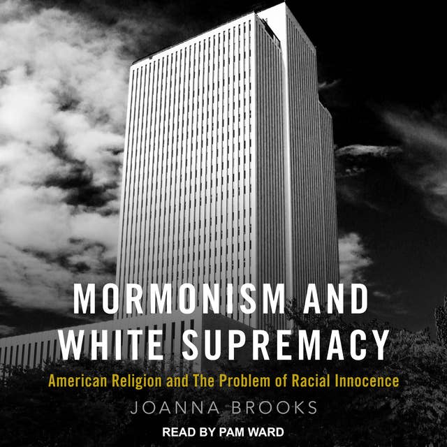 Mormonism and White Supremacy: American Religion and The Problem of Racial Innocence