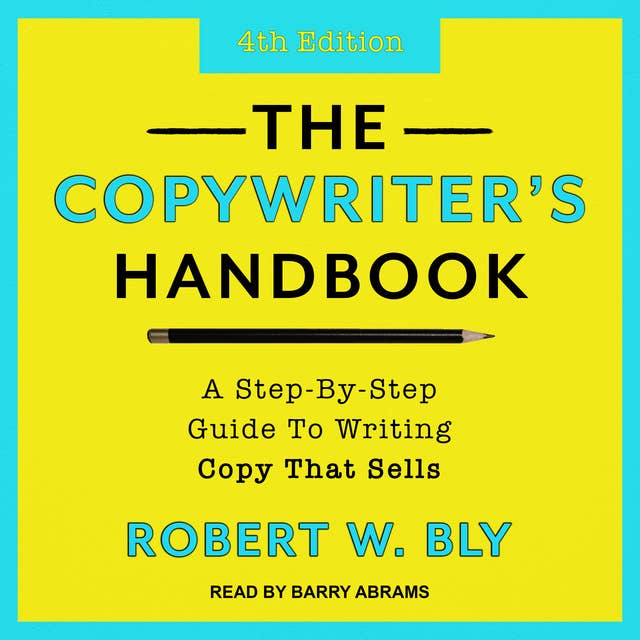 The Copywriter's Handbook: A Step-By-Step Guide to Writing Copy That Sells: A Step-By-Step Guide To Writing Copy That Sells (4th Edition)