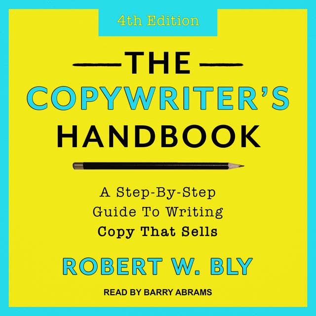 The Copywriter's Handbook: A Step-By-Step Guide to Writing Copy That Sells: A Step-By-Step Guide To Writing Copy That Sells (4th Edition) 