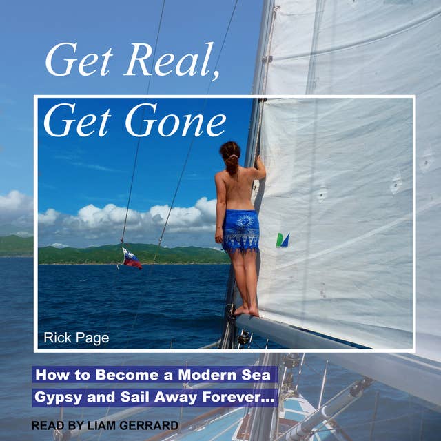Get Real, Get Gone: How to Become a Modern Sea Gypsy and Sail Away Forever: How to Become a Modern Sea Gypsy and Sail Away Forever…