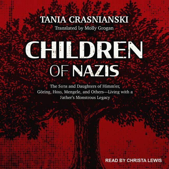 Cover for Children of Nazis: The Sons and Daughters of Himmler, Göring, Höss, Mengele, and Others— Living with a Father’s Monstrous Legacy: The Sons and Daughters of Himmler, Göring, Höss, Mengele, and Others-Living with a Father’s Monstrous Legacy
