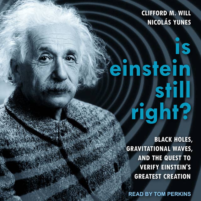 Is Einstein Still Right?: Black Holes, Gravitational Waves, and the Quest to Verify Einstein's Greatest Creation