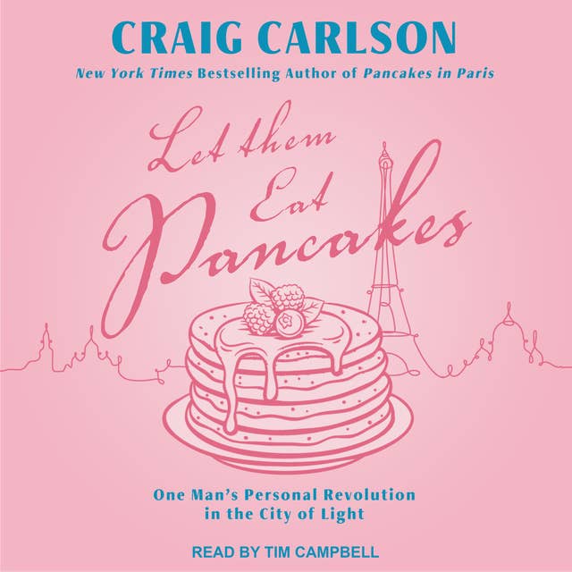 Let Them Eat Pancakes: How I Survived Living in Paris Without Losing My Head: One Man’s Personal Revolution in the City of Light