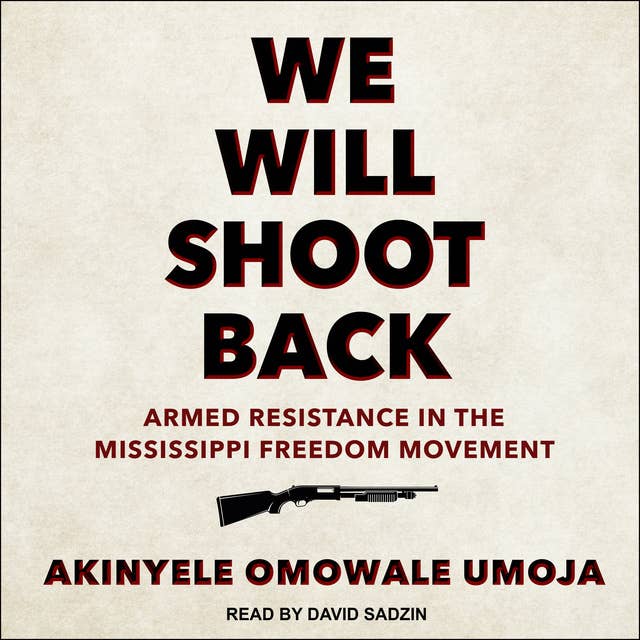 We Will Shoot Back: Armed Resistance in the Mississippi Freedom Movement