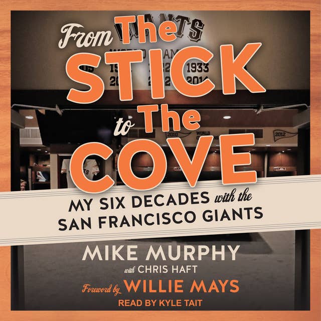 From The Stick to The Cove: My Six Decades with the San Francisco Giants
