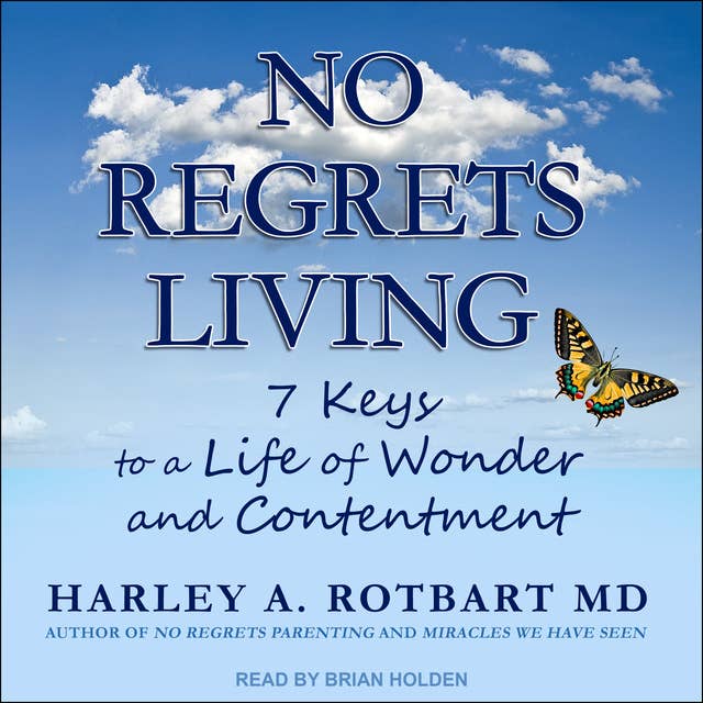 No Regrets Living: 7 Keys to a Life of Wonder and Contentment