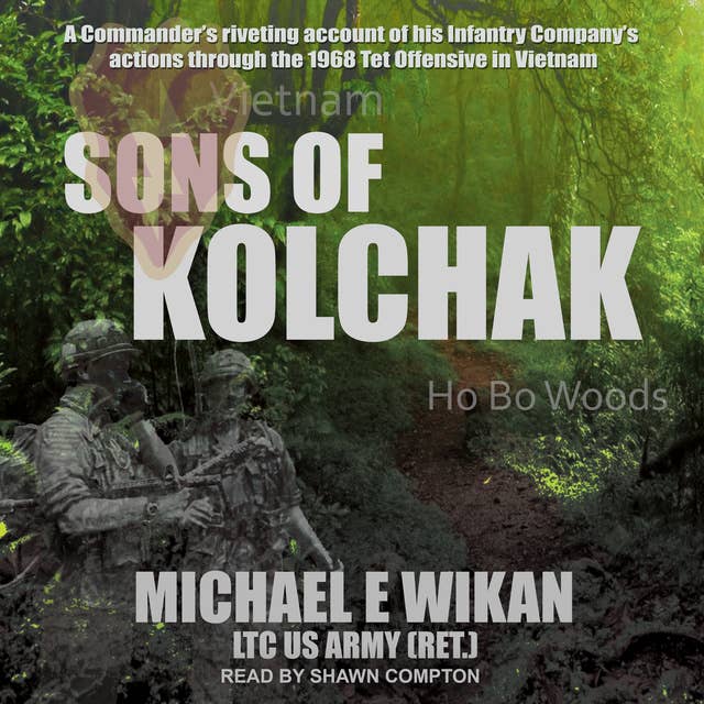 Sons of Kolchak: A company commander during the Vietnam Tet Offensive of 1968 tells the story of his men's raw courage and valor