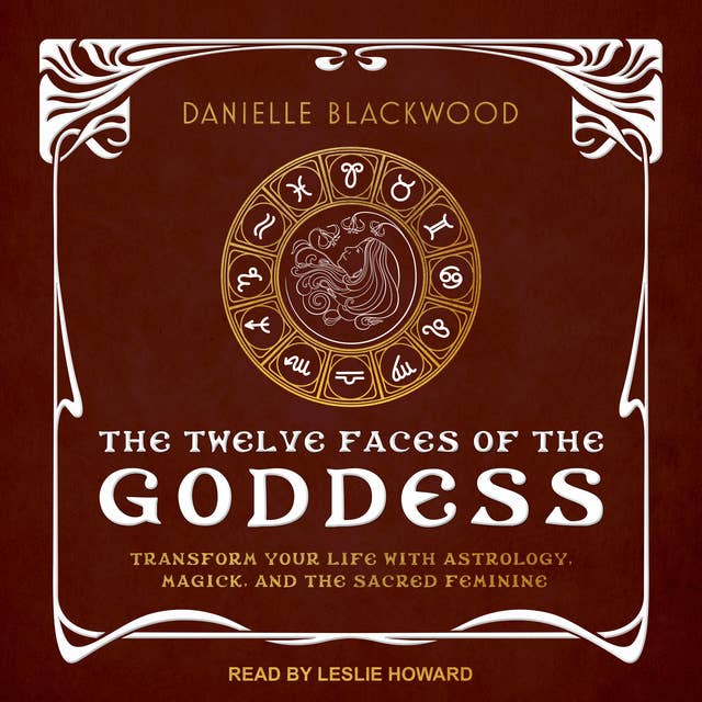 The Twelve Faces of the Goddess: Transform Your Life with Astrology, Magick, and the Sacred Feminine