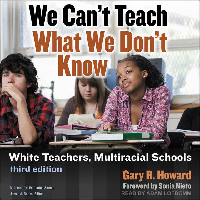 We Can't Teach What We Don't Know: White Teachers, Multiracial Schools: White Teachers, Multiracial Schools: Third Edition