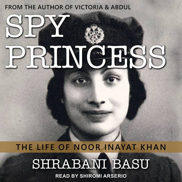 Spy Princess: The Life Of Noor Inayat Khan