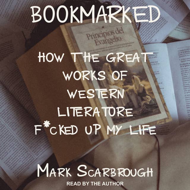 BOOKMARKED: HOW THE GREAT WORKS OF WESTERN LITERATURE F*CKED UP MY LIFE
