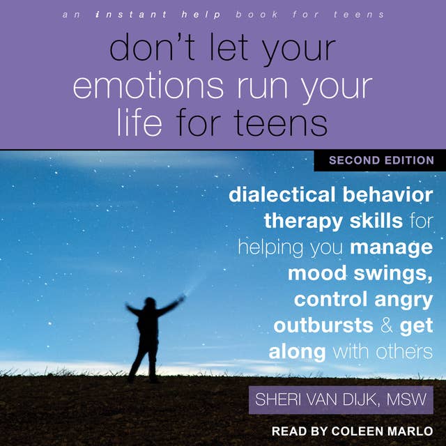 Don't Let Your Emotions Run Your Life for Teens, Second Edition: Dialectical Behavior Therapy Skills for Helping You Manage Mood Swings, Control Angry Outbursts, and Get Along with Others