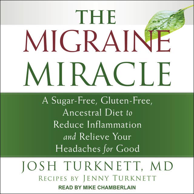 The Migraine Miracle: A Sugar-Free, Gluten-Free, Ancestral Diet to Reduce Inflammation and Relieve Your Headaches for Good