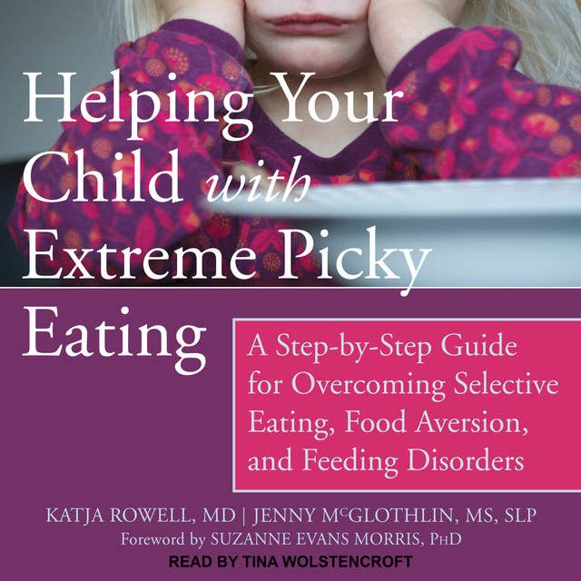 Helping Your Child with Extreme Picky Eating: A Step-by-Step Guide for Overcoming Selective Eating, Food Aversion, and Feeding Disorders