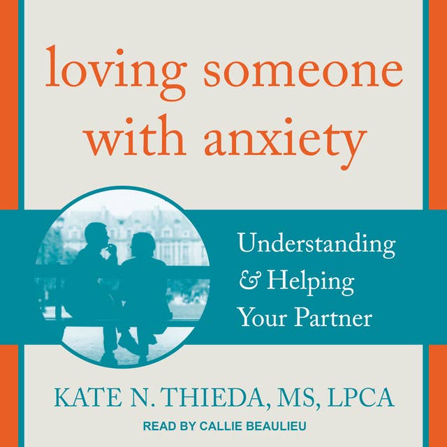 Loving Someone with Anxiety: Understanding and Helping Your Partner: Understanding & Helping Your Partner