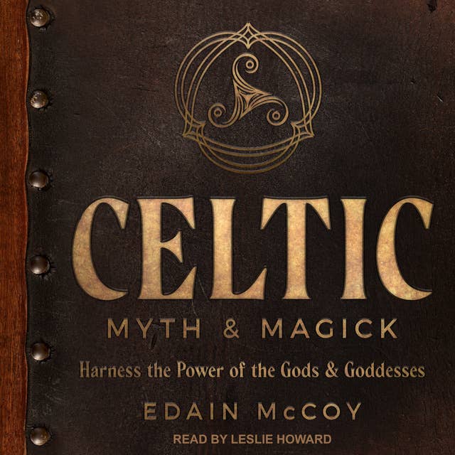 Celtic Myth & Magick: Harnessing the Power of the Gods and Goddesses: Harness the Power of the Gods & Goddesses