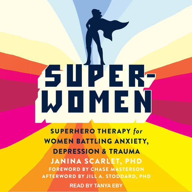 Super-Women: Superhero Therapy for Women Battling Anxiety, Depression, and Trauma