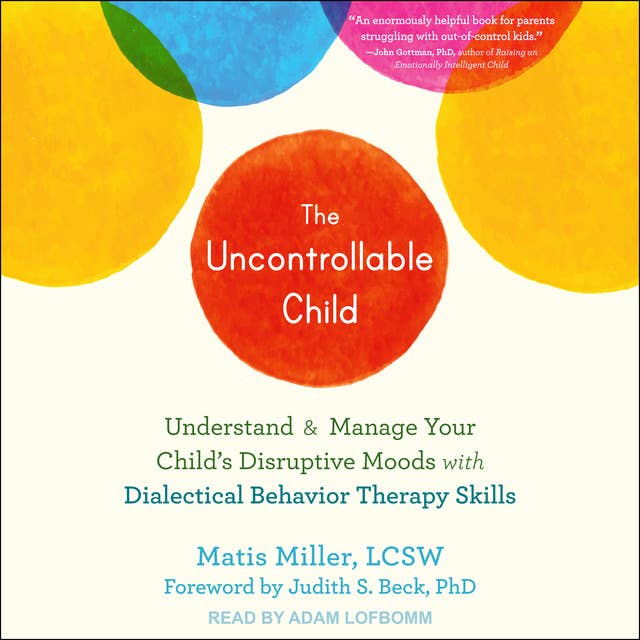 The Uncontrollable Child: Understand and Manage Your Child's Disruptive Moods with Dialectical Behavior Therapy Skills