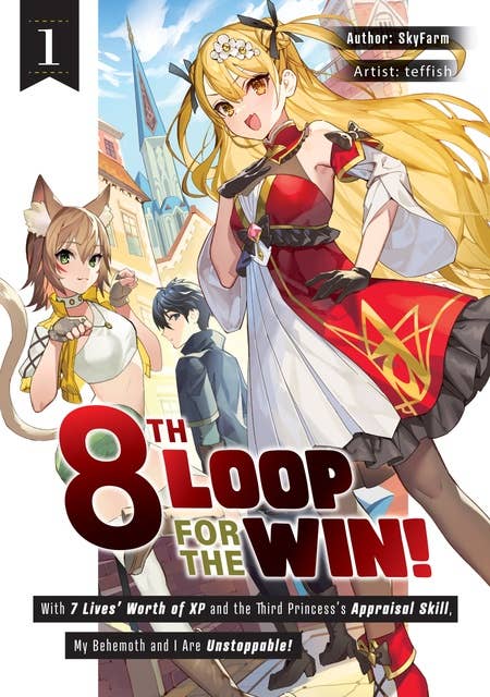 8th Loop for the Win! With Seven Lives' Worth of XP and the Third Princess's Appraisal Skill, My Behemoth and I Are Unstoppable! Volume 1 by SkyFarm