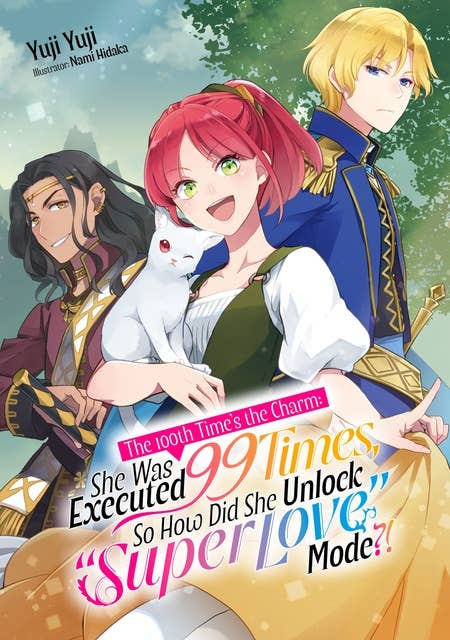 The 100th Time's the Charm: She Was Executed 99 Times, So How Did She Unlock “Super Love” Mode?! Volume 1