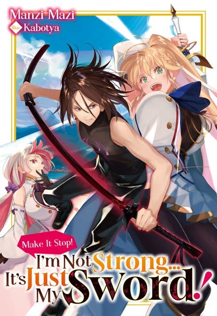 Make It Stop! I’m Not Strong… It’s Just My Sword! Volume 1