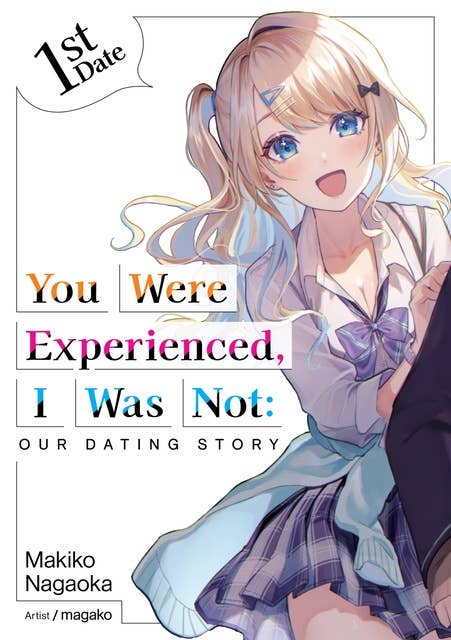 You Were Experienced, I Was Not: Our Dating Story 1st Date (Light Novel)