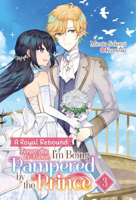 A Royal Rebound: Forget My Ex-Fiancé, I'm Being Pampered by the Prince! Volume 3