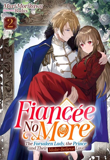 Fiancée No More: The Forsaken Lady, the Prince, and Their Make-Believe Love Volume 2