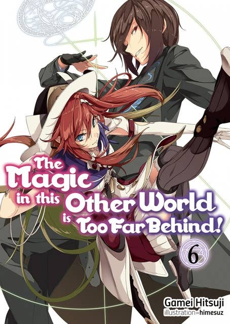 The Magic in this Other World is Too Far Behind! Volume 6 by Gamei Hitsuji