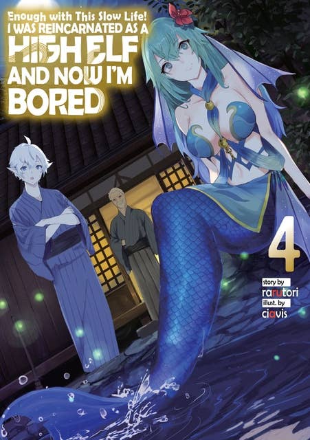 Enough with This Slow Life! I Was Reincarnated as a High Elf and Now I'm Bored: Volume 4