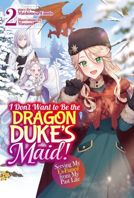 I Don't Want to Be the Dragon Duke's Maid! Serving My Ex-Fiancé from My Past Life: Volume 2