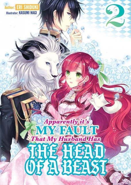 Apparently it’s My Fault That My Husband Has The Head of a Beast: Volume 2
