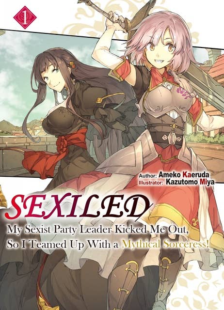 Sexiled: My Sexist Party Leader Kicked Me Out, So I Teamed Up With a Mythical Sorceress! Volume 1