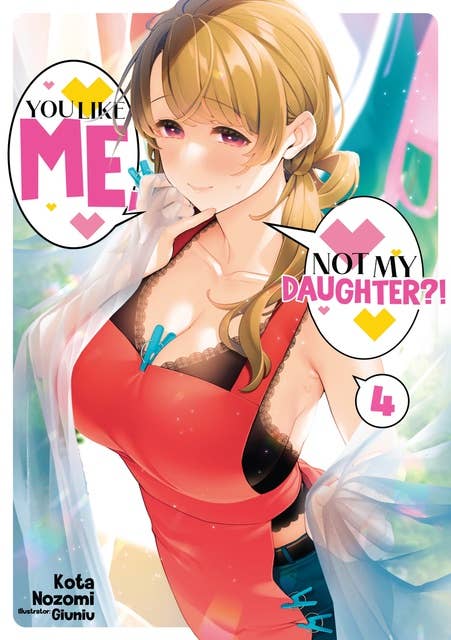 You Like Me, Not My Daughter?! Volume 4 (Light Novel)