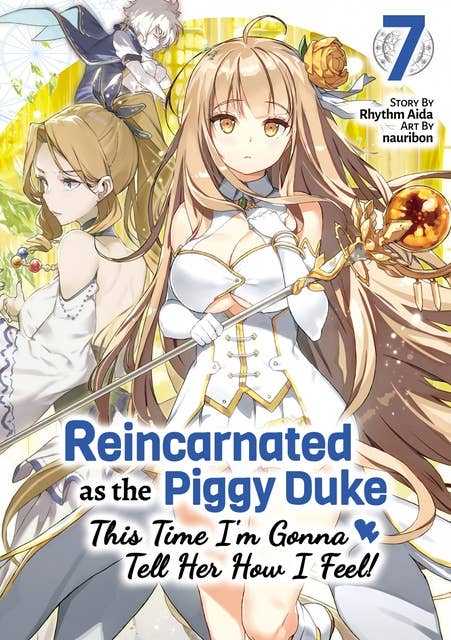 Reincarnated as the Piggy Duke: This Time I’m Gonna Tell Her How I Feel! Volume 7
