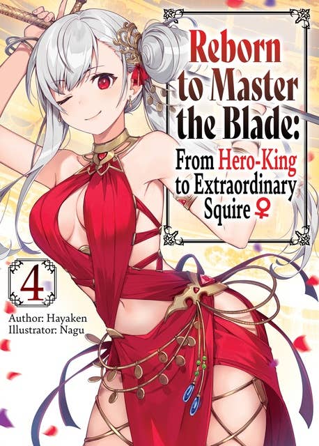 Reborn to Master the Blade: From Hero-King to Extraordinary Squire ♀ Volume 4