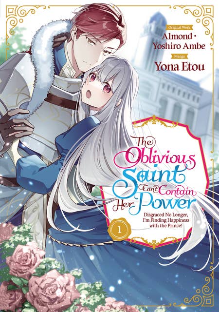 The Oblivious Saint Can't Contain Her Power: Disgraced No Longer, I'm Finding Happiness with the Prince! Volume 1