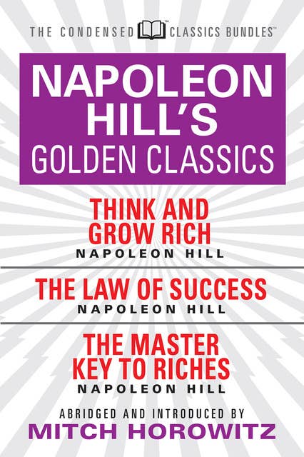 Napoleon Hill's Golden Classic (Condensed Classics): featuring Think and Grow Rich, The Law of Success, and The Master Key to Riches