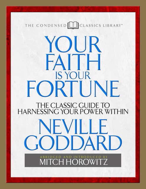 Your Faith Is Your Fortune (Condensed Classics): The Classic Guide to Harnessing Your Power Within