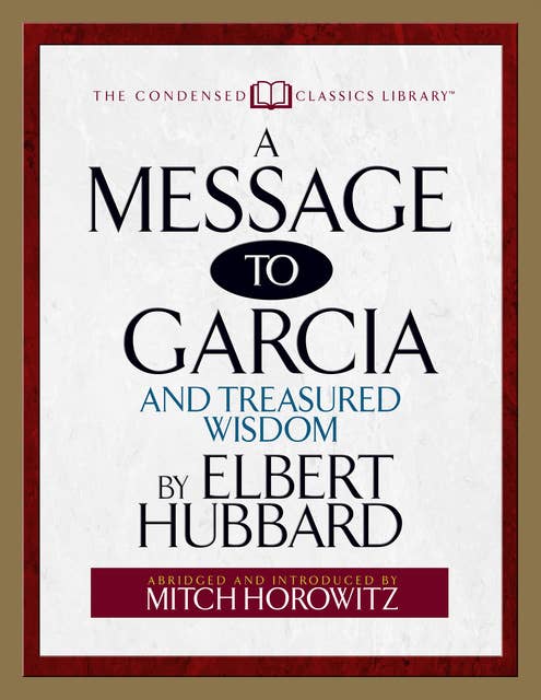 A Message to Garcia (Condensed Classics): And Treasured Wisdom